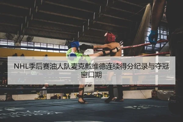 NHL季后赛油人队麦克戴维德连续得分纪录与夺冠窗口期